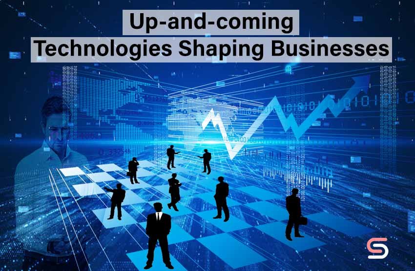 Up-and-Coming Technologies Shaping Businesses